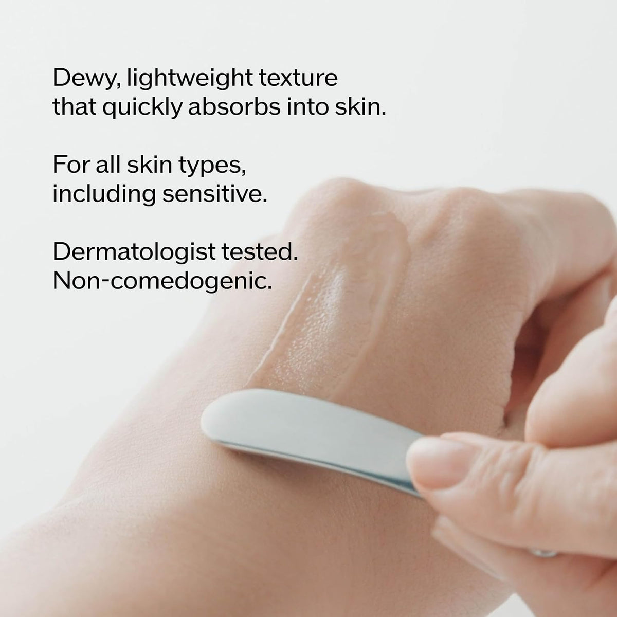Dewy, lightweight texture that quickly absorbs into skin.